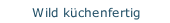 Wild k&uuml;chenfertig