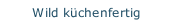 Wild k&uuml;chenfertig